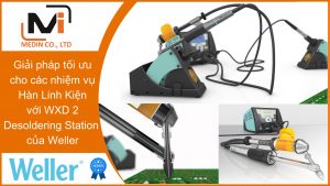 Giải pháp tối ưu cho các nhiệm vụ Hàn Linh Kiện với Desoldering Station WXD 2 của Weller